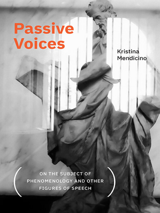 Title details for Passive Voices (On the Subject of Phenomenology and Other Figures of Speech) by Kristina Mendicino - Wait list